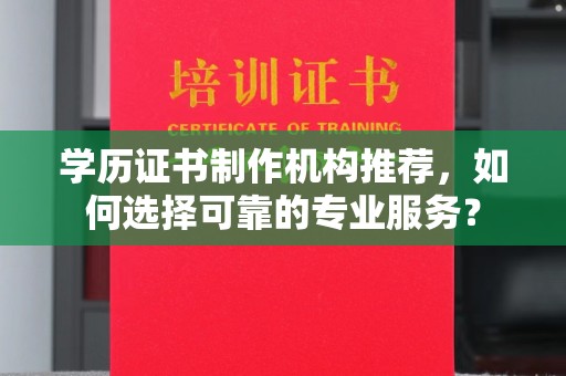 清镇学历证书制作机构推荐，如何选择可靠的专业服务？