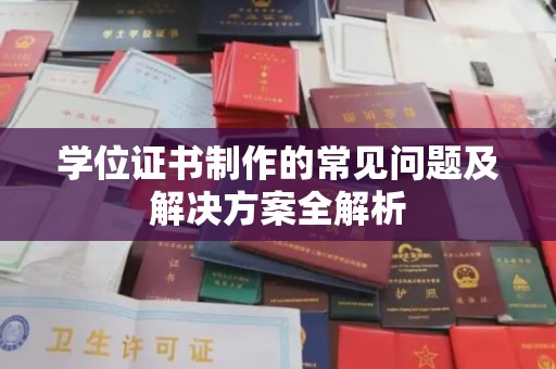 清镇学位证书制作的常见问题及解决方案全解析