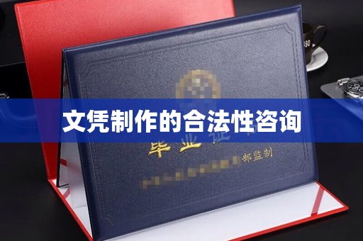 清镇文凭制作的合法性咨询
