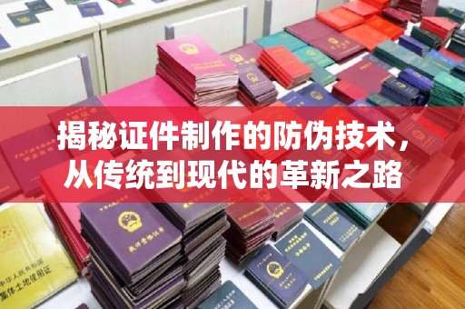 清镇揭秘证件制作的防伪技术，从传统到现代的革新之路